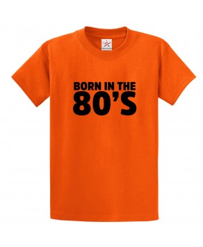 Born In The 80's Classic Unisex Kids and Adults T-Shirt